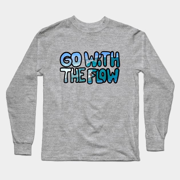 Go with the flow Long Sleeve T-Shirt by Hot-Mess-Zone